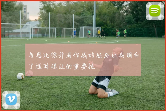 与恩比德并肩作战的经历让我明白了适时退让的重要性